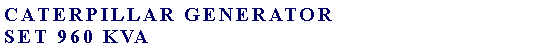 Text Box: Caterpillar Generator set 960 kva